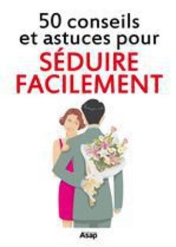 Couverture du livre « Séduire facilement : 50 conseils et astuces » de Luna Delatour aux éditions Editions Asap