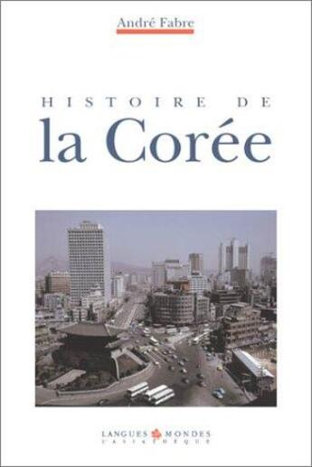 Couverture du livre « Histoire de la Corée (2e édition) » de Andre Fabre aux éditions Asiatheque