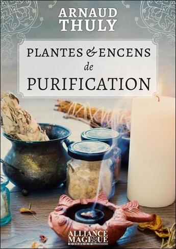 Couverture du livre « Plantes et encens de purification » de Thuly Arnaud aux éditions Alliance Magique