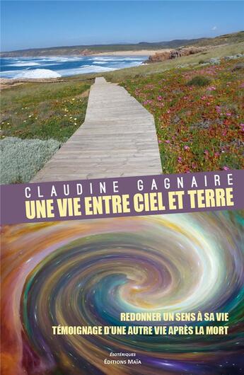 Couverture du livre « Une vie entre ciel et terre : témoignage d'une autre vie après la mort, redonner du sens à la vie » de Claudine Gagnaire aux éditions Editions Maia