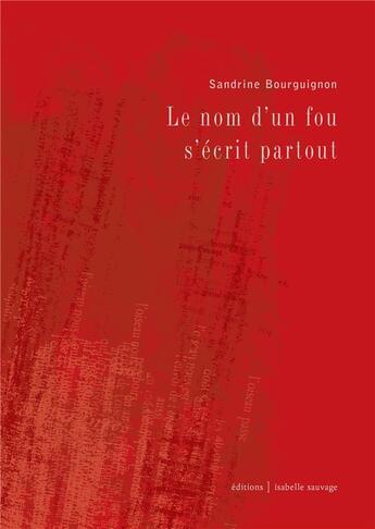 Couverture du livre « Le nom d'un fou s'écrit partout » de Sandrine Bourguignon aux éditions Isabelle Sauvage