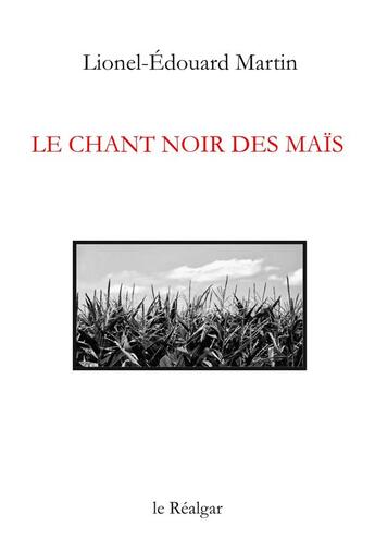 Couverture du livre « Le chant noir des maïs » de Lionel-Edouard Martin aux éditions Le Realgar