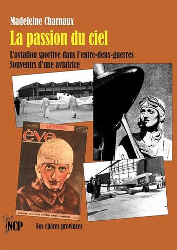 Couverture du livre « La passion du ciel : L'aviation sportive dans l'entre-deux-guerres. Souvenirs d'une aviatrice » de Madeleine Charnaux aux éditions Cheres Provinces