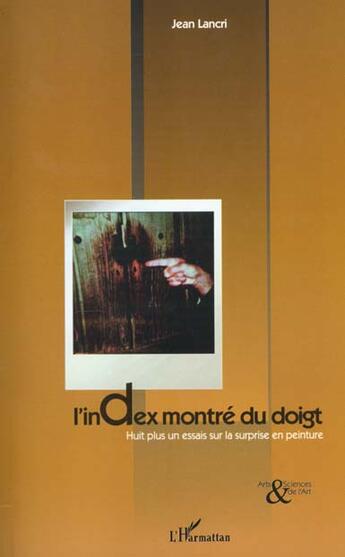 Couverture du livre « L'index montre du doigt - huit plus un essais sur la surprise en peinture » de Lancri Jean aux éditions L'harmattan