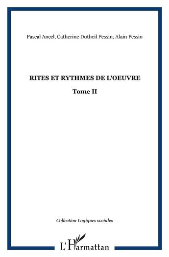 Couverture du livre « Rites et rythmes de l'oeuvre : Tome II » de Alain Pessin et Pascal Ancel et Catherine Dutheil Pessin aux éditions L'harmattan