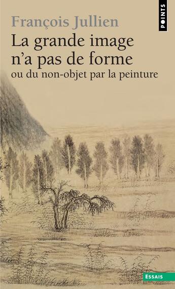 Couverture du livre « La grande image n'a pas de forme ; à partir des arts de peindre de la Chine ancienne » de Francois Jullien aux éditions Points