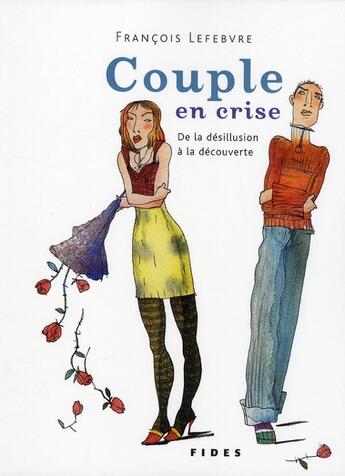 Couverture du livre « Couple en crise ; de la désillusion à la découverte » de Francois Lefebvre aux éditions Fides