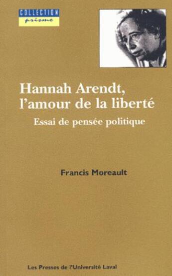 Couverture du livre « Hannah Arendt, l'amour de liberté ; essai de pensée politique » de Francis Moreault aux éditions Presses De L'universite De Laval