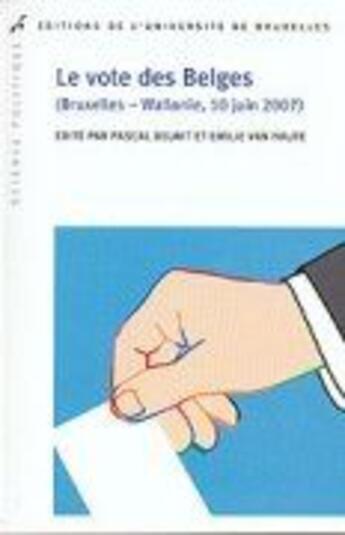 Couverture du livre « Le Vote Des Belges - Bruxelles-Wallonie, 10 Juin 2007. » de Delwit/Van Hau aux éditions Universite De Bruxelles