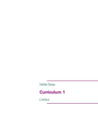 Couverture du livre « Curriculum 1 ; l'enfant » de Helder Serpa aux éditions Books On Demand