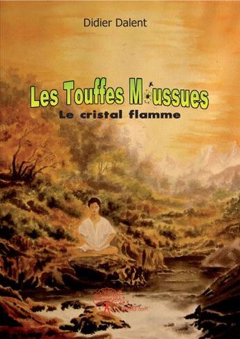 Couverture du livre « Les touffes moussues ; le cristal flamme » de Didier Dalent aux éditions Edilivre