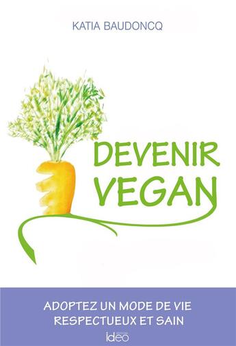 Couverture du livre « Devenir vegan » de Katia Baudoncq aux éditions Ideo