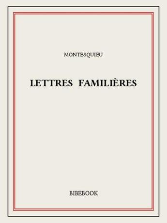 Couverture du livre « Lettres familières » de Charles-Louis De Secondat Montesquieu aux éditions Bibebook