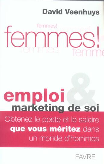 Couverture du livre « Femmes emploi et marketing de soi - obtenez un poste et un salaire que vous meritez dans un monde d' » de David Veenhuys aux éditions Favre