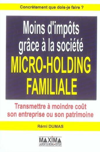 Couverture du livre « Moins d'impôts grâce à la société micro-holding familiale » de Remi Dumas aux éditions Maxima
