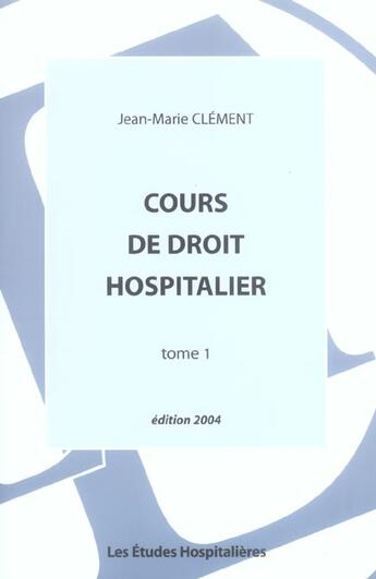 Couverture du livre « Cours de droit hospitalier tome 1 3e ed (édition 2004) » de Jean-Marie Clement aux éditions Les Etudes Hospitalieres