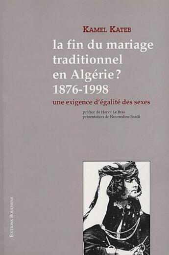 Couverture du livre « La fin du mariage traditionnel en Algérie ? 1876-1998 ; une exigence d'égalité des sexes » de Kamel Kateb aux éditions Bouchene