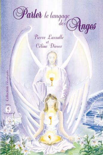 Couverture du livre « Parler le langage des anges » de Pierre Lassalle et Celine Divoor aux éditions Sophiakalia