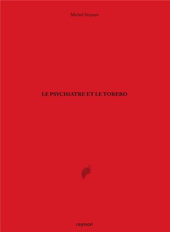 Couverture du livre « Le psychiatre et le torero » de Claude Viallat et Michel Steyaert et Philippe Favier aux éditions Iac Editions D'art