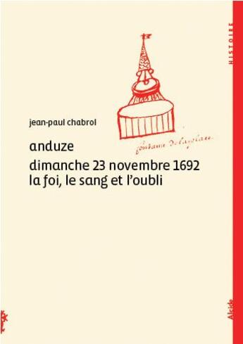 Couverture du livre « Anduze, dimanche 23 novembre 1692, la foi, le sang et l'oubli » de Jean-Paul Chabrol aux éditions Alcide