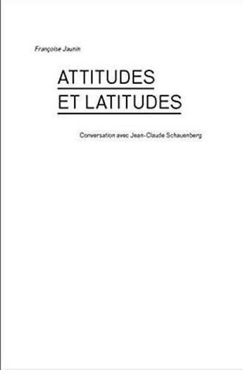 Couverture du livre « Attitudes et lattitudes ; conversation avec Jean-Claude Schauenberg » de Francoise Jaunin aux éditions Art Et Fiction