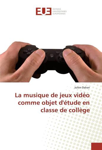 Couverture du livre « La musique de jeux video comme objet d'etude en classe de college » de Dahan Julien aux éditions Editions Universitaires Europeennes