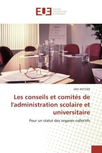 Couverture du livre « Les conseils et comites de l'administration scolaire et universitaire - pour un statut des organes c » de Rottier Eric aux éditions Editions Universitaires Europeennes