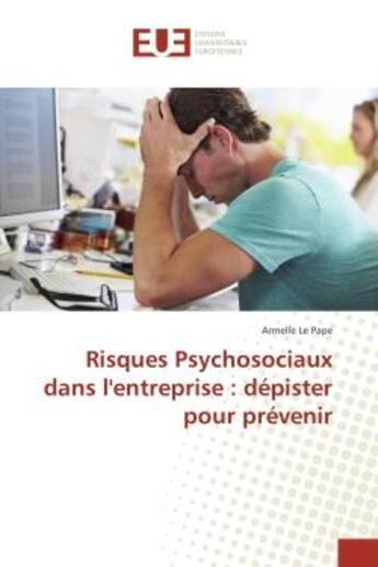 Couverture du livre « Risques psychosociaux dans l'entreprise : depister pour prevenir » de Pape Armelle aux éditions Editions Universitaires Europeennes