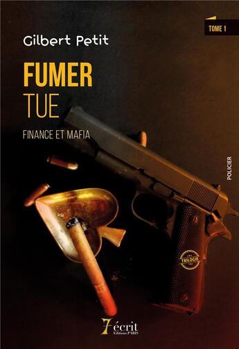 Couverture du livre « Fumer tue : finance et mafia - au coeur de l'enfer, tome 1 » de Gilbert Petit aux éditions 7 Ecrit