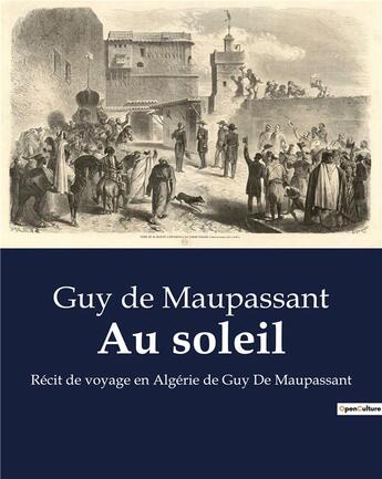 Couverture du livre « Au soleil : Récit de voyage en Algérie de Guy De Maupassant » de Guy de Maupassant aux éditions Shs Editions