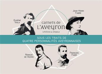 Couverture du livre « Carnets de l'Aveyron ; sous les traits de quatre personnalités aveyronnaises ; Eugène Viala, Jean-Henri Fabre, Renaud de Vezins, François Fabié » de  aux éditions Midi-pyreneennes