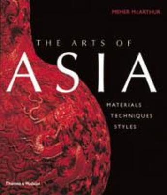 Couverture du livre « Arts of asia materials techniques styles » de Mc Arthur aux éditions Thames & Hudson