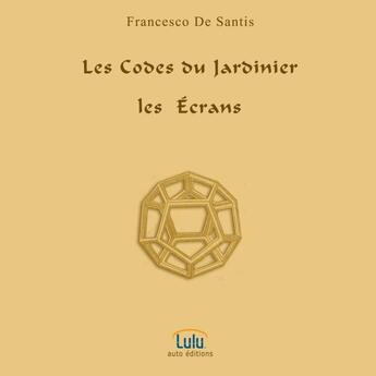 Couverture du livre « Les codes du jardinier ; les écrans » de Francesco De Santis aux éditions Lulu