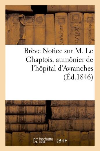 Couverture du livre « Breve notice sur m. le chaptois, aumonier de l'hopital d'avranches » de  aux éditions Hachette Bnf