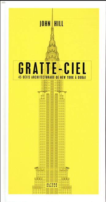 Couverture du livre « Gratte-ciel ; 45 défis architecturaux de New York à Dubaï » de John Hill aux éditions Alternatives