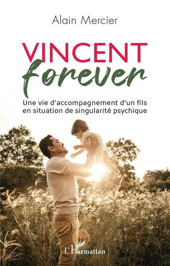 Couverture du livre « Vincent forever : Une vie d'accompagnement d'un fils en situation de singularité psychique » de Alain Mercier aux éditions L'harmattan