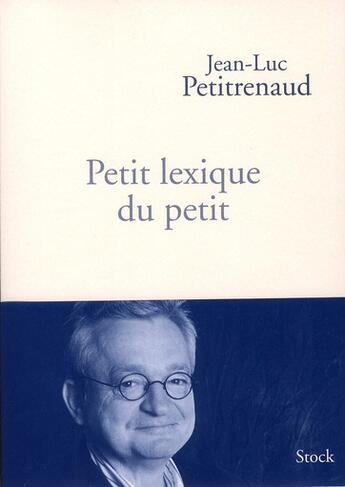 Couverture du livre « Petit lexique du petit » de Jean-Luc Petitrenaud aux éditions Stock