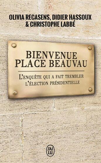 Couverture du livre « Bienvenue Place Beauvau ; l'enquête qui a fait trembler l'élection présidentielle » de Olivia Recasens et Didier Hassoux et Christophe Labbe aux éditions J'ai Lu