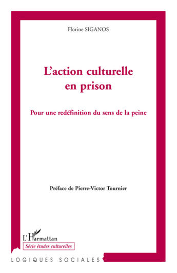 Couverture du livre « L'action culturelle en prison ; pour une redéfinition du sens de la peine » de Florine Siganos aux éditions L'harmattan