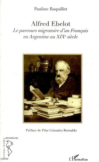 Couverture du livre « Alfred Ebelot, le parcours migratoire d'un Français en Argentine au XIXe siècle » de Pauline Raquillet aux éditions L'harmattan