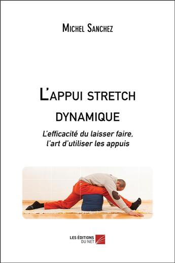 Couverture du livre « L'appui stretch dynamique ; l'efficacité du laisser faire, l'art d'utiliser les appuis » de Michel Sanchez aux éditions Editions Du Net