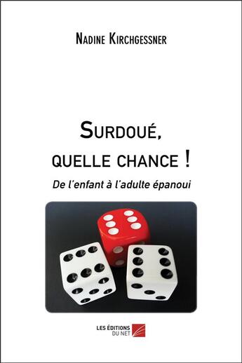 Couverture du livre « Surdoué, quelle chance ! de l'enfant à l'adulte épanoui » de Nadine Kirchgessner aux éditions Editions Du Net