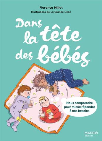 Couverture du livre « Dans la tête des bébés : Nous comprendre pour mieux répondre à nos besoins » de Florence Millot et La Grande Lizon aux éditions Mango