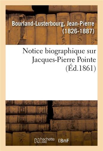 Couverture du livre « Notice biographique sur jacques-pierre pointe » de Bourland-Lusterbourg aux éditions Hachette Bnf