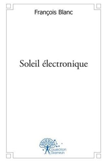 Couverture du livre « Soleil electronique » de Francois Blanc aux éditions Edilivre