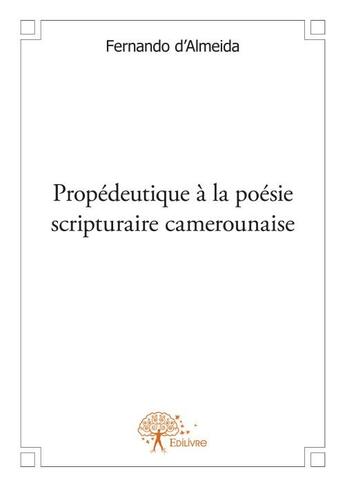 Couverture du livre « Propédeutique à la poésie scripturaire camerounaise » de Fernando D' Almeida aux éditions Edilivre