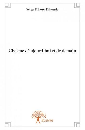 Couverture du livre « Civisme d'aujourd'hui et de demain » de Serge Kikoso Kikunda aux éditions Edilivre