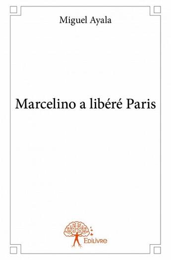 Couverture du livre « Marcelino a libéré Paris » de Miguel Ayala aux éditions Edilivre