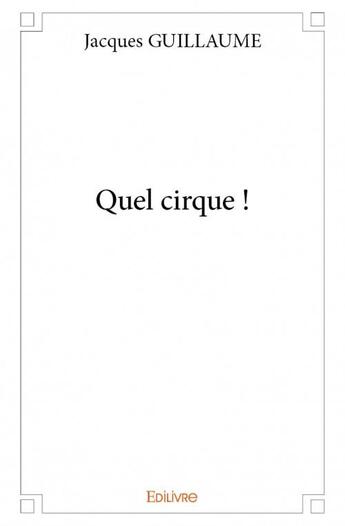 Couverture du livre « Quel cirque ! » de Guillaume Jacques aux éditions Edilivre