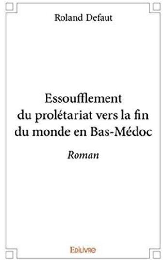 Couverture du livre « Essoufflement du prolétariat vers la fin du monde en Bas-Médoc » de Roland Defaut aux éditions Edilivre